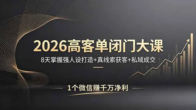 2026高客单闭门大课，8 天掌握强人设打造 + 真线索获客 + 私域成交，1 个微信赚千万净利-续财库