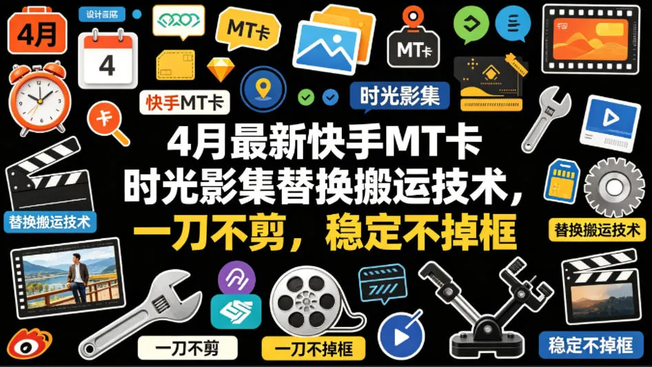 4月最新快手MT卡时光影集替换搬运技术,一刀不剪,稳定不掉框-续财库