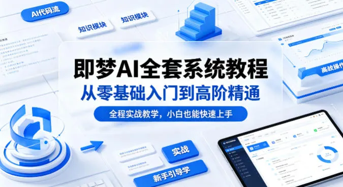 即梦AI全套系统教程，从零基础入门到高阶精通，全程实战教学，小白也能快速上手-续财库