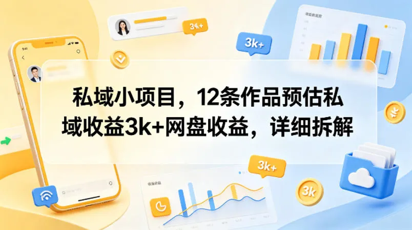 私域小项目，12条作品预估私域收益3k+网盘收益，详细拆解-续财库