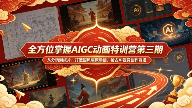 全方位掌握AIGC动画特训营第三期,从分镜到成片,打造国风爆款动画,抢占AI视觉创作赛道红利-续财库