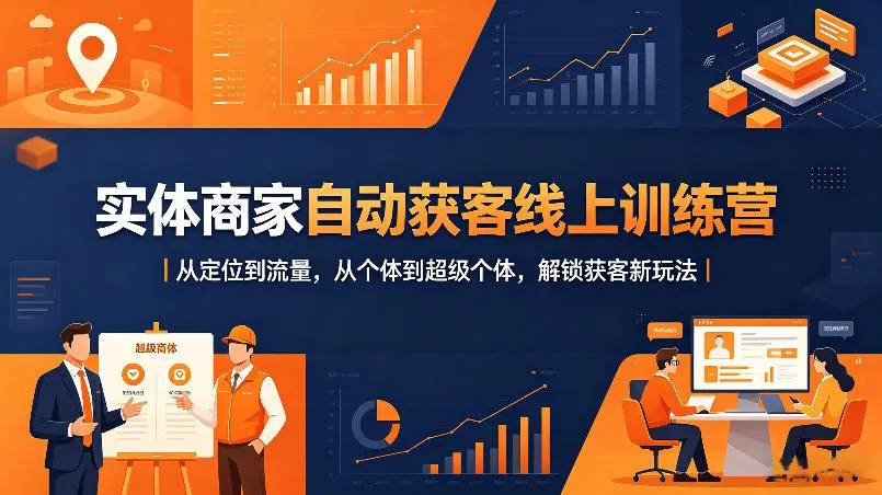 实体商家自动获客线上训练营|从定位到流量,从个体到超级个体,解锁获客新玩法-续财库