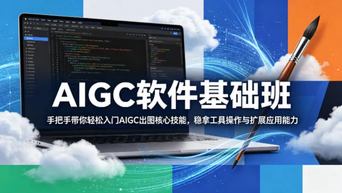 AIGC软件基础班,手把手带你轻松入门AIGC出图核心技能,稳拿工具操作与扩展应用能力-续财库