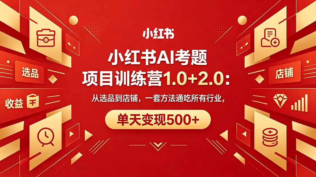 黄岛主小红书AI考题项目训练营1.0+2.0：从选品到店铺，一套方法通吃所有行业，单天变现500+-续财库