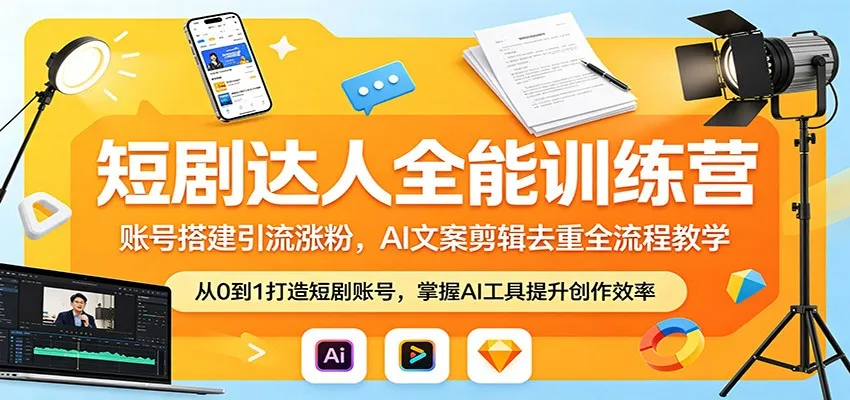 短剧达人全能训练营:账号搭建引流涨粉,AI 文案剪辑去重全流程教学-续财库
