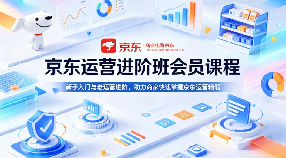 京东运营进阶班会员课程,新手入门与老运营进阶,助力商家快速掌握京东运营精髓-续财库