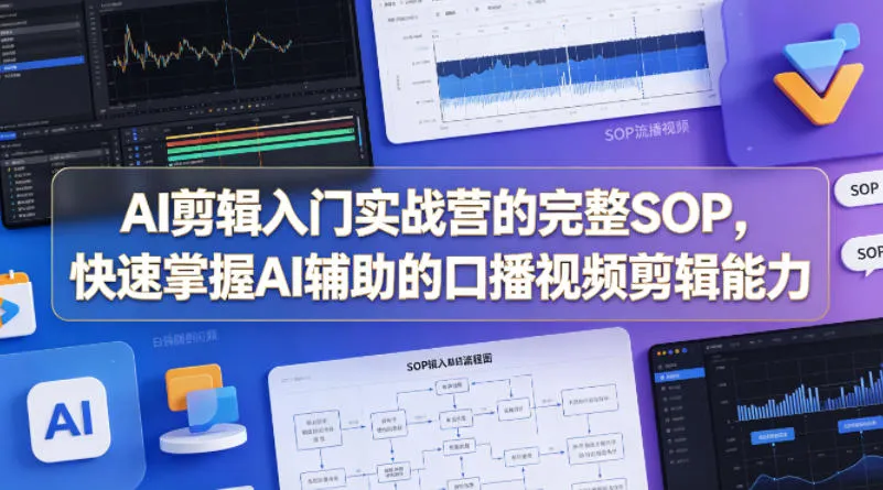 AI剪辑入门实战营的完整SOP，快速掌握AI辅助的口播视频剪辑能力-续财库