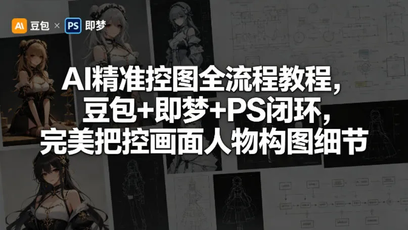 AI精准控图全流程教程，豆包+即梦+PS闭环，完美把控画面人物构图细节-续财库