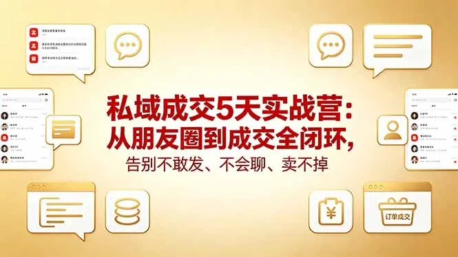 私域成交5天实战营：从朋友圈到成交全闭环，告别不敢发、不会聊、卖不掉-续财库