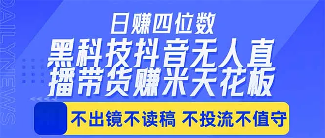 日入四位数!!最新黑科技抖音无人直播带货赚钱天花板,不出镜,不读稿,不投流,不值守,手...-续财库