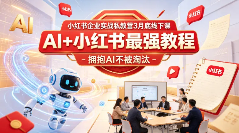 小红书企业实战私教营3月底线下课，AI+小红书最强教程，拥抱AI不被淘汰-续财库