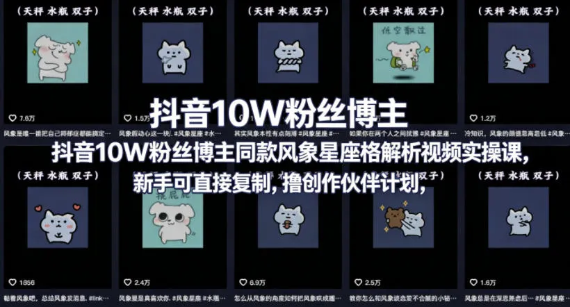抖音10W粉丝博主同款星座性格解析视频实操课,新手可直接复制,撸创作伙伴计划,分成计划等-续财库