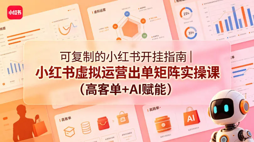 可复制的小红书开挂指南｜小红书虚拟运营出单矩阵实操课(高客单+AI赋能)-续财库