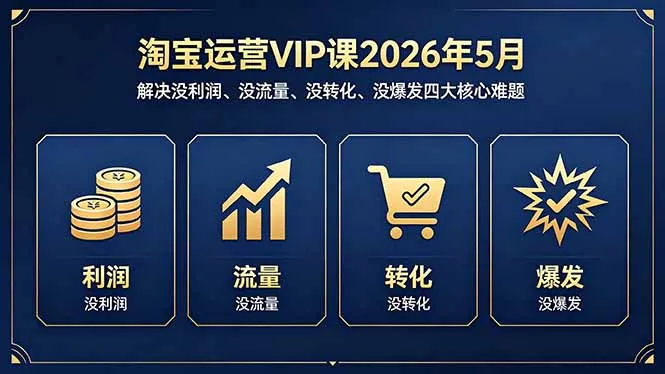 淘宝运营VIP课2026年5月:解决没利润、没流量、没转化、没爆发四大核心难题-续财库
