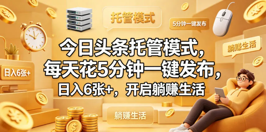 今日头条托管模式,每天花5分钟一键发布,日入6张+,开启躺賺生活【揭秘】-续财库