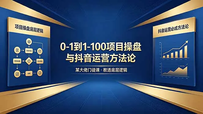0-1到1-100怎么建？某大佬门徒课教透项目操盘底层逻辑+抖音运营必成方法论-续财库