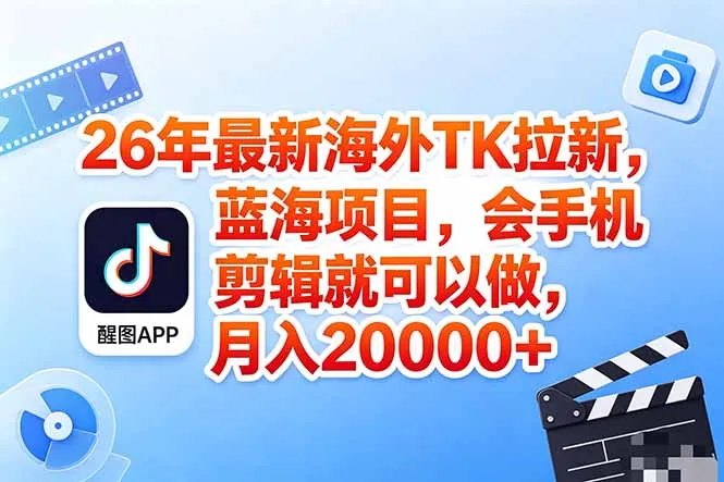 海外TK剪映拉新风口，蓝海轻创业，会手机剪辑实操稳赚月入2w+(保姆级课程-续财库