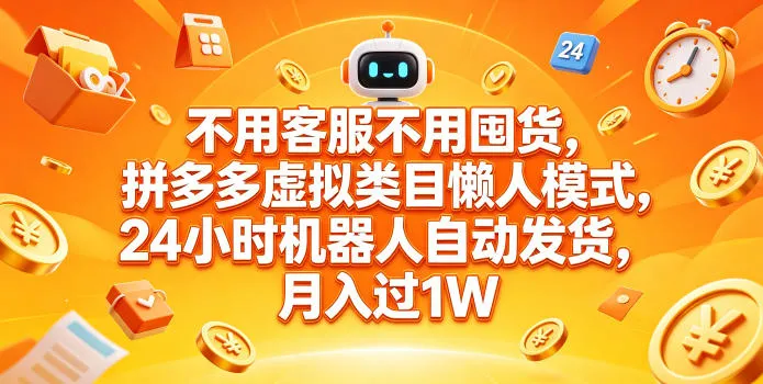 不用客服不用囤货,拼多多虚拟类目懒人模式,24小时机器人自动发货,月入过1W【揭秘】-续财库