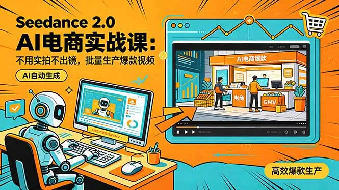 Seedance 2.0 AI电商实战课:不用实拍不出镜,批量生产爆款视频打爆GMV-续财库