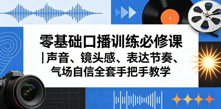 零基础口播训练必修课|声音、镜头感、表达节奏、气场自信全套手把手教学-续财库