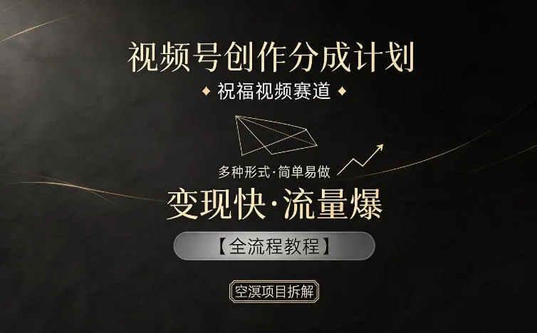 视频号创作分成计划,祝福视频赛道,多种制作形式,简单易做,变现快流量爆【全流程教程】-续财库