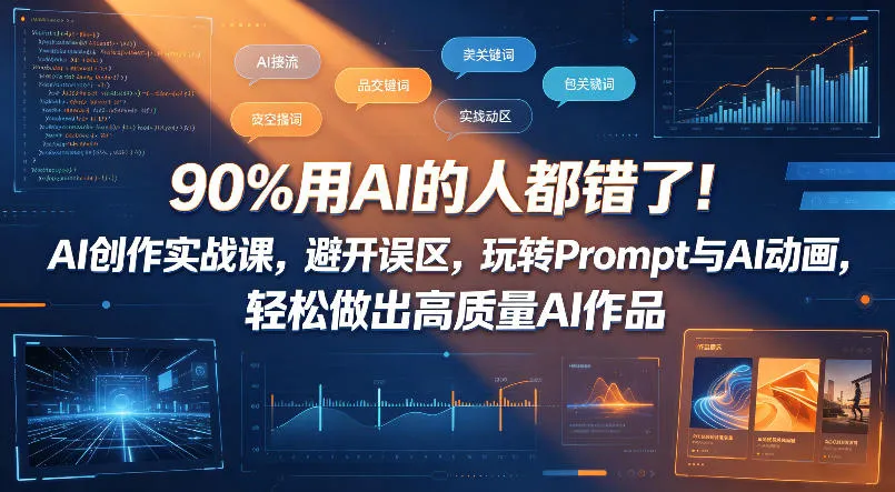 90%用AI的人都错了!AI创作实战课,避开误区,玩转Prompt与AI动画,轻松做出高质量AI作品-续财库