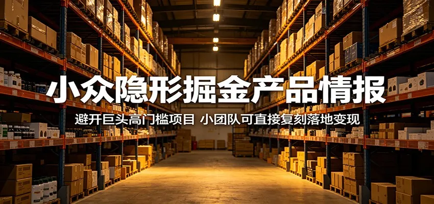 小众隐形掘金产品情报:避开巨头高门槛项目,小团队可直接复刻落地变现-续财库
