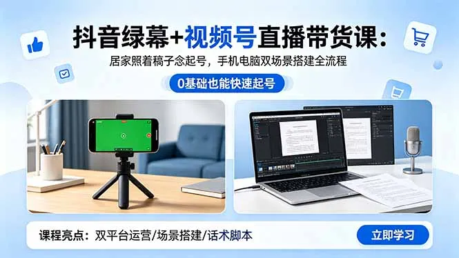 抖音绿幕+视频号直播带货课:居家照着稿子念起号,手机电脑双场景搭建全流程-续财库