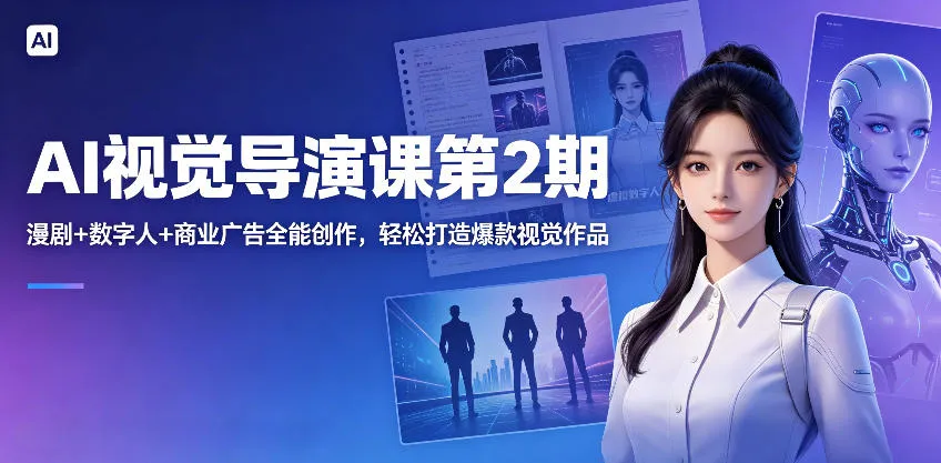 AI视觉导演课第2期,漫剧+数字人+商业广告全能创作,轻松打造爆款视觉作品-续财库