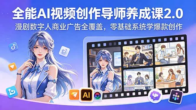 全能AI视频创作导师养成课2.0，漫剧数字人商业广告全覆盖，零基础系统学爆款创作-续财库