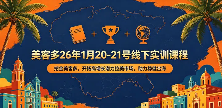 美客多26年1月20-21号线下实训课程,挖金美客多,开拓高增长潜力拉美市场,助力稳健出海-续财库