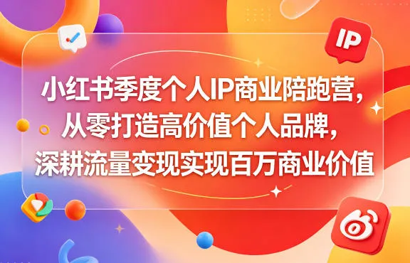 小红书季度个人IP商业陪跑营,从零打造高价值个人品牌,深耕流量变现实现百万商业价值-续财库