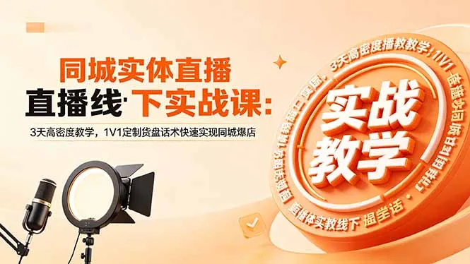 同城实体直播线下实战课:3天高密度教学,1V1定制货盘话术快速实现同城爆店-续财库