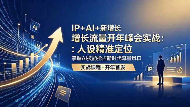 IP+AI+新增长 流量开年 峰会实战：人设精准定位 掌握AI技能抢占新时代流量风口-续财库