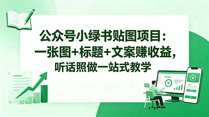 公众号小绿书贴图项目:一张图+标题+文案赚收益,听话照做一站式教学-续财库