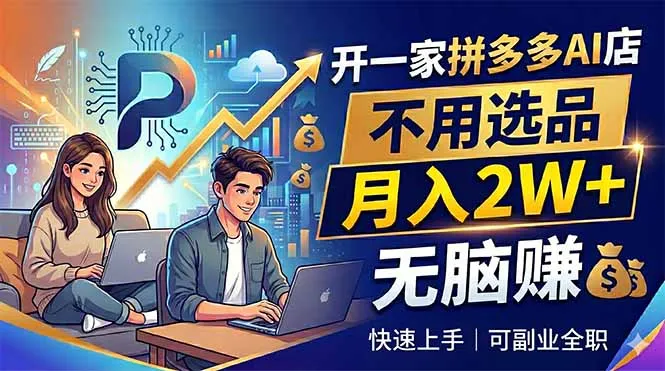 开一家拼多多AI店，不用选品，月入2W+，无脑赚，可副业全职-续财库