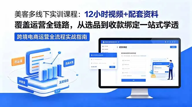 美客多线下实训课程:12小时视频+配套资料覆盖运营全链路,从选品到收款绑定一站式学透-续财库