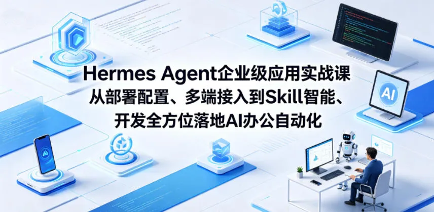 Hermes Agent企业级应用实战课从部署配置、多端接入到Skill智能开发全方位落地AI办公自动化-续财库