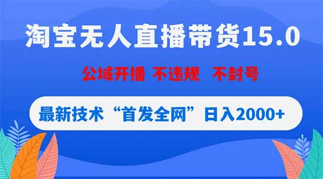 淘宝无人直播带货15.0，不封号，不违规，公域玩法，首发全网日入2000+-续财库
