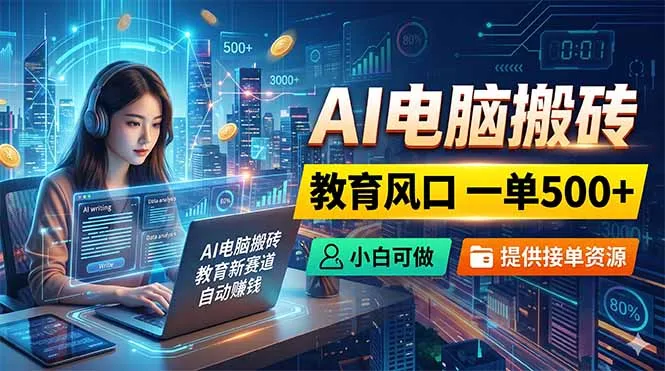AI电脑搬砖，教育风口一单500+，小白可做，提供接单资源-续财库