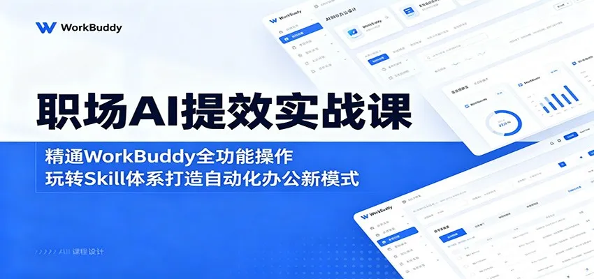 职场AI提效实战课：精通WorkBuddy全功能操作，玩转Skill体系打造自动化办公新模式-续财库