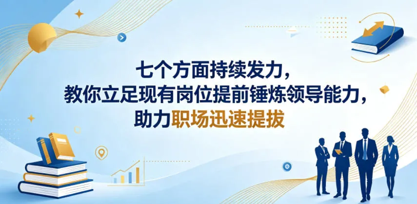 付费文章：七个方面持续发力，教你立足现有岗位提前锤炼领导能力，助力职场迅速提拔-续财库