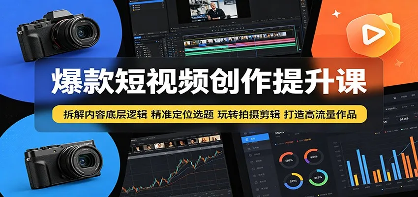爆款短视频创作提升课：拆解内容底层逻辑，精准定位选题玩转拍摄剪辑打造高流量作品-续财库