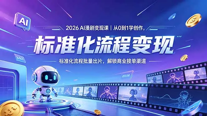 2026AI漫剧变现课｜从0到1学创作，标准化流程批量出片，解锁商业接单渠道-续财库