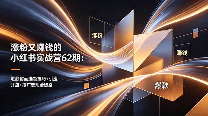 涨粉又赚钱的小红书实战营62期：爆款封面选题技巧+引流开店+接广变现全链路-续财库