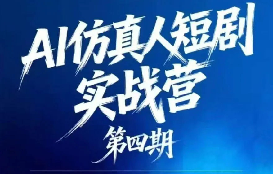 AI仿真人短剧实战营第四期，21天做出第一部AI仿真人短剧，普通人也能入局AI短剧新赛道-续财库