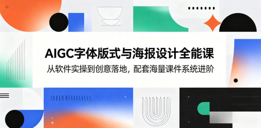 AIGC字体版式与海报设计全能课，从软件实操到创意落地，配套海量课件系统进阶-续财库