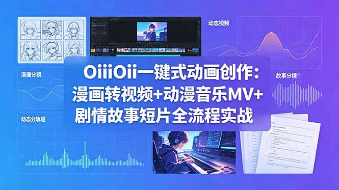 OiiOii一键式动画创作：漫画转视频+动漫音乐MV+剧情故事短片全流程实战-续财库