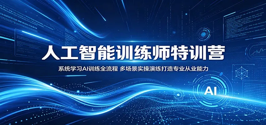 人工智能训练师特训营：系统学习AI训练全流程，多场景实操演练打造专业从业能力-续财库