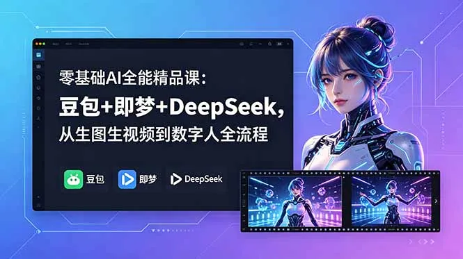 零基础AI全能精品课:豆包+即梦+DeepSeek,从生图生视频到数字人全流程-续财库